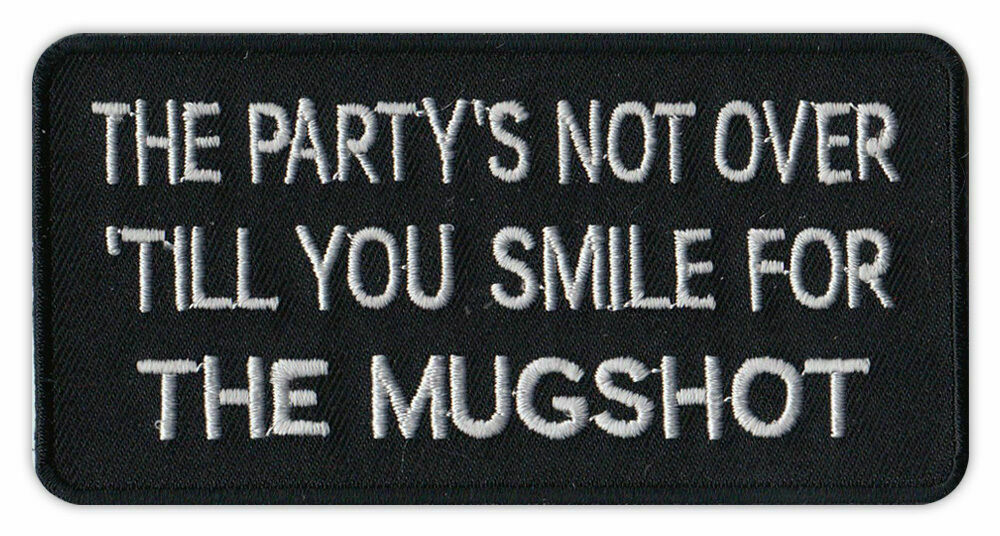 Motorcycle Jacket Patch - Party's Not Over Until Smile For The Mug shot - Funny